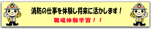 消防の仕事を体験し将来にいかします。