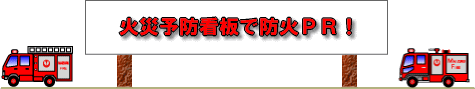 火災予防看板で防火ＰＲ！