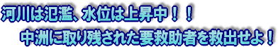 河川は氾濫、水位は上昇中　中洲に取り残された要救助者を救出せよ