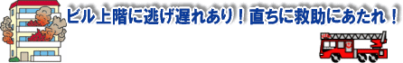 ビル上階に逃げ遅れあり！直ちに救出にあたれ